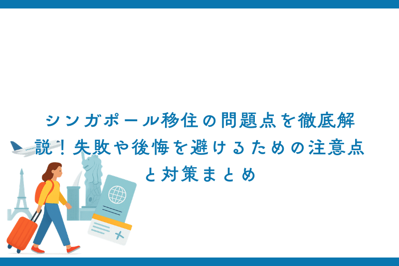 シンガポール移住の問題点を徹底解説！失敗や後悔を避けるための注意点と対策まとめ