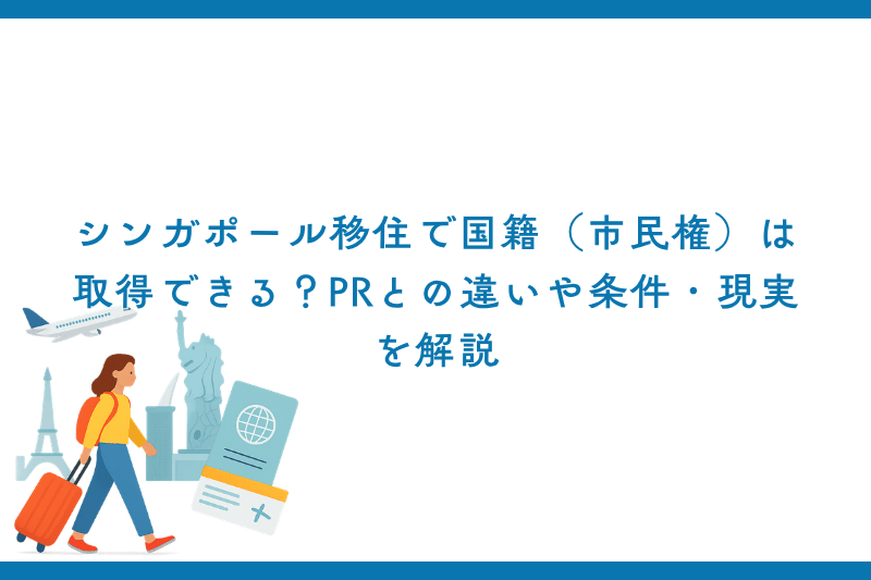 シンガポール移住で国籍（市民権）は取得できる？PRとの違いや条件・現実を解説
