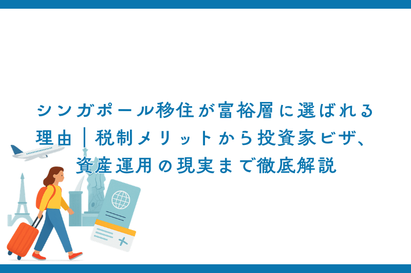 シンガポール移住が富裕層に選ばれる理由｜税制メリットから投資家ビザ、資産運用の現実まで徹底解説