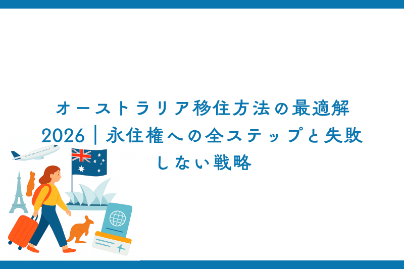 オーストラリア移住方法の最適解2026｜永住権への全ステップと失敗しない戦略