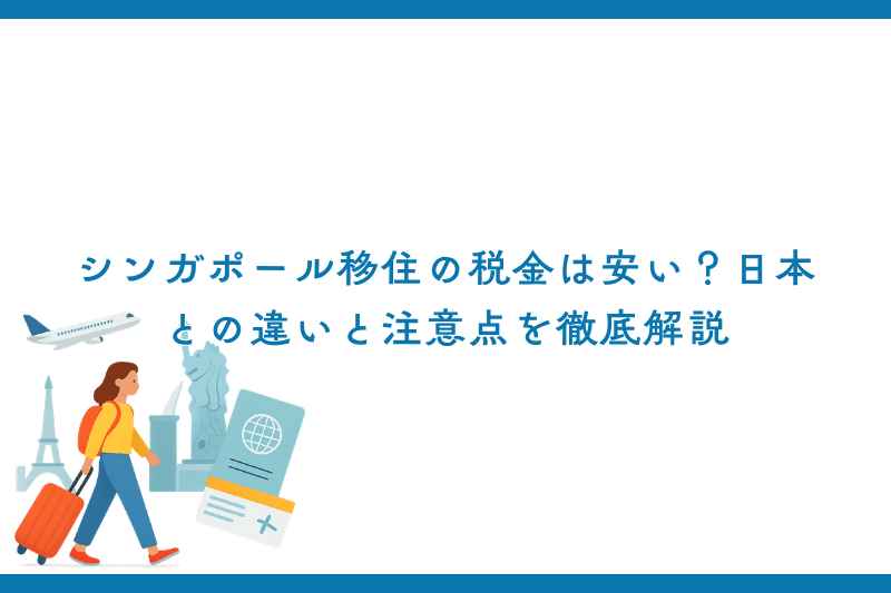 シンガポール移住の税金は安い？日本との違いと注意点を徹底解説